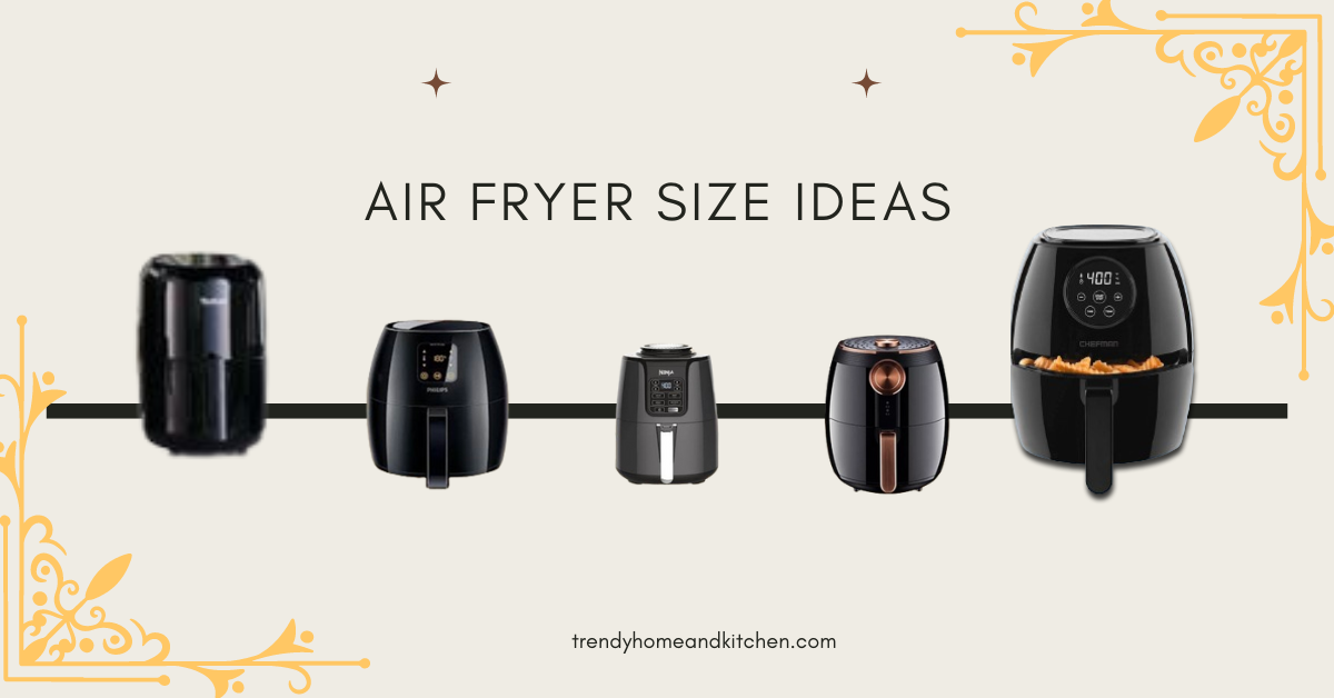 How to Choose the Right Size Air Fryer for Your Kitchen: 6 key factors